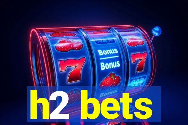 h2 bets